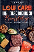 Cover-Bild zum Titel 'Das Low Carb High Fibre Kochbuch für Berufstätige' von 'Smart Cooking'