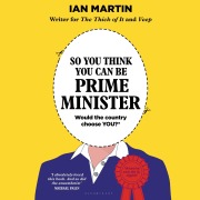 Cover-Bild zum Titel 'So You Think You Can Be Prime Minister' von 'Ian Martin'