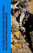 Cover-Bild zum Titel 'Im Glanz des Goldenen Zeitalters: Die schönsten Liebesromane' von 'Lew Tolstoi, Fjodor Michailowitsch Dostojewski, Theodor Fontane, Guy de Maupassant, George Eliot'