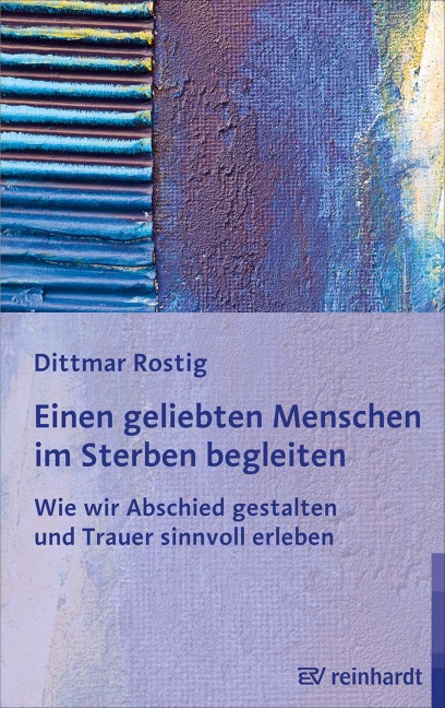 Einen geliebten Menschen im Sterben begleiten - Dittmar Rostig