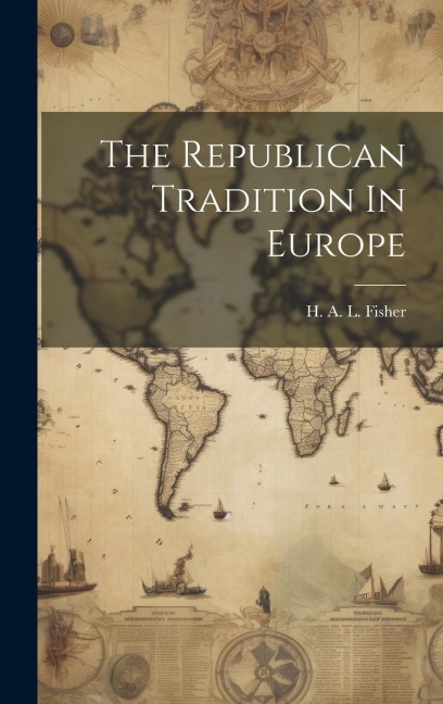 The Republican Tradition In Europe - H. A. L. Fisher