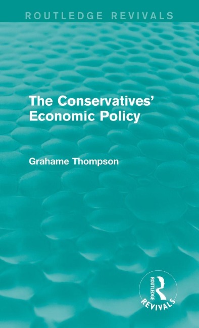 The Conservatives' Economic Policy (Routledge Revivals) - Grahame Thompson
