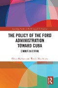 Cover-Bild zum Titel 'The Policy of the Ford Administration Toward Cuba' von 'Håkan Karlsson, Tomás Diez Acosta'