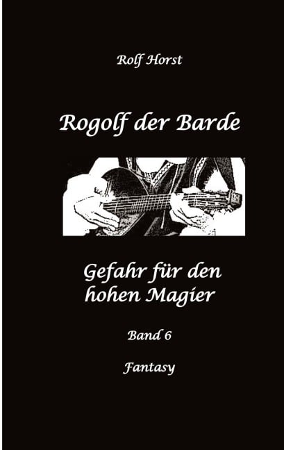 Rogolf der Barde: Lost Places, Dunkle Macht, Magier, Rituale, Silberdolch, goldene Klinge, Armbrust, Pfeil und Bogen, Schwert, Kutte, Kapuzenmantel, Parapsychologie, Verrat - Rolf Horst