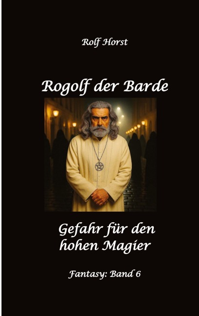 Rogolf der Barde: Lost Places, Dunkle Macht, Magier, Rituale, Silberdolch, goldene Klinge, Armbrust, Pfeil und Bogen, Schwert, Kutte, Kapuzenmantel, Parapsychologie, Verrat - Rolf Horst