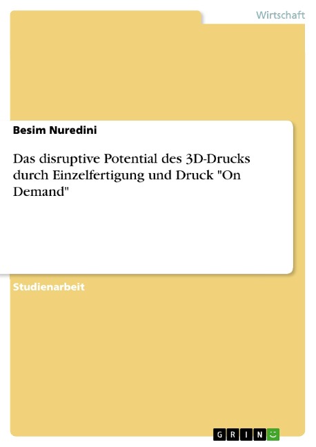 Das disruptive Potential des 3D-Drucks durch Einzelfertigung und Druck "On Demand" - Besim Nuredini