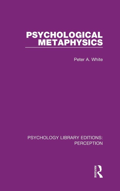 Psychological Metaphysics - Peter A. White