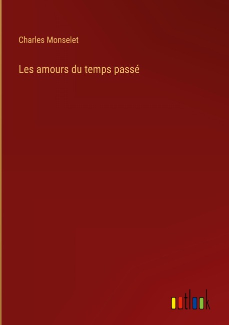 Les amours du temps passé - Charles Monselet