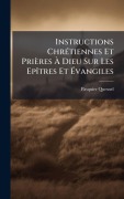 Cover-Bild zum Titel 'Instructions ChrÃ(c)tiennes Et Prières Ã Dieu Sur Les EpÃ(R)tres Et Ãvangiles' von 'Pasquier Quesnel'