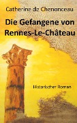 Cover-Bild zum Titel 'Die Gefangene von Rennes-Le-Château' von 'Catherine De Chenonceau'