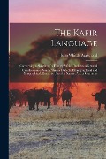 The Kafir Language: Comprising a Sketch of Its History; Which Includes a General Classification of South African Dialects, Ethnographical - John Whittle Appleyard