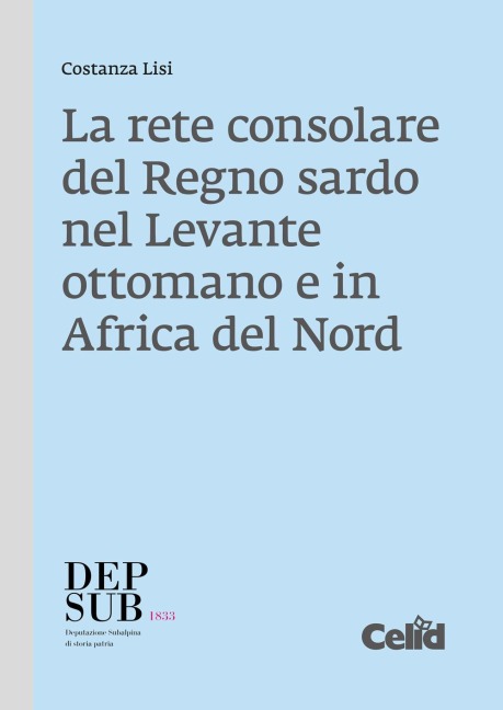 La rete consolare del Regno sardo nel Levante ottomano e in Africa del Nord - Costanza Lisi