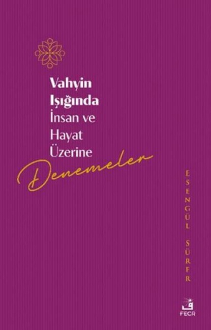 Vahyin Isiginda Insan Ve Hayat Üzerine Denemeler - Esengül Sürer