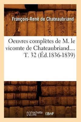 Oeuvres Complètes de M. Le Vicomte de Chateaubriand. Tome 32 (Éd.1836-1839) - François-René De Chateaubriand