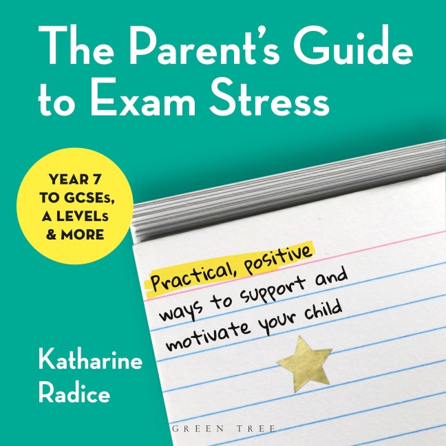 The Parent's Guide to Exam Stress - Katharine Radice