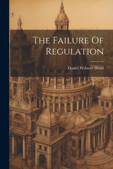 The Failure Of Regulation - Daniel Webster Hoan