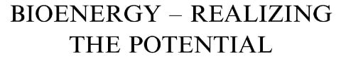 Bioenergy - Realizing the Potential - 