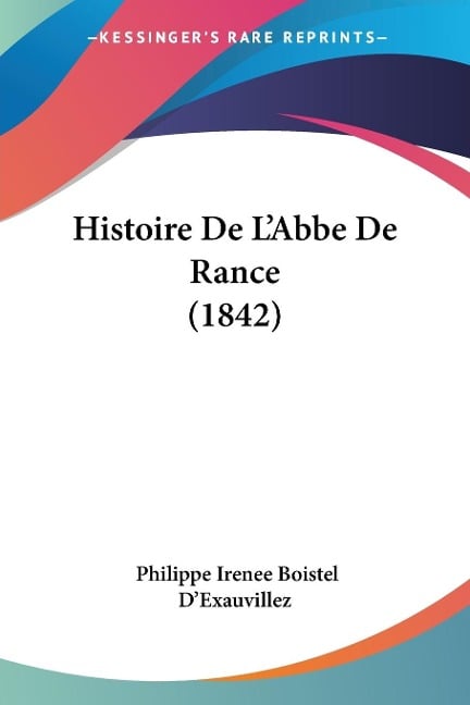 Histoire De L'Abbe De Rance (1842) - Philippe Irenee Boistel D'Exauvillez