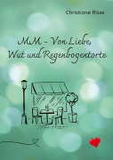 MM - Von Liebe, Wut und Regenbogentorte - Christiane Risse