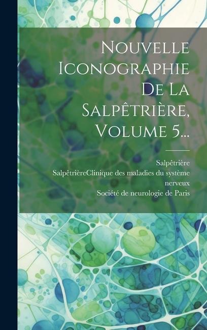 Nouvelle Iconographie De La Salpêtrière, Volume 5... - Salpêtrière (Hospital)
