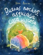 Cover-Bild zum Titel 'Buenas Noches, Asquerosa Cosa Viscosa / Sleep Tight, Disgusting Blob' von 'Huw Aaron'