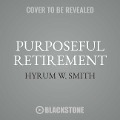 Purposeful Retirement: How to Bring Happiness and Meaning to Your Retirement - Hyrum W. Smith