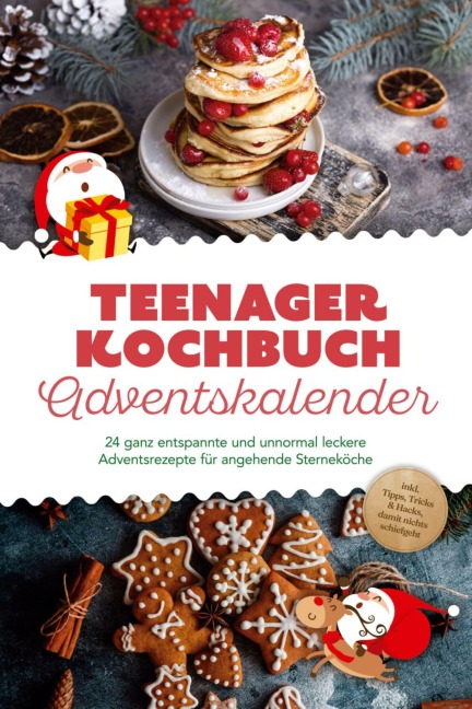 Teenager Kochbuch Adventskalender: 24 ganz entspannte und unnormal leckere Adventsrezepte für angehende Sterneköche - inkl. Tipps, Tricks & Hacks, damit nichts schiefgeht - Juliane Helmers