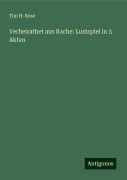 Verheirathet aus Rache: Lustspiel in 3 Akten - Tim H. Rose