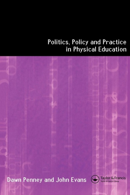 Politics, Policy and Practice in Physical Education - John Evans, Dawn Penney
