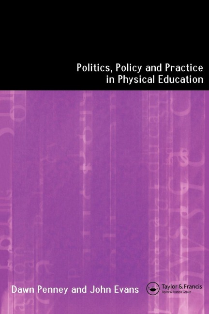 Politics, Policy and Practice in Physical Education - John Evans, Dawn Penney