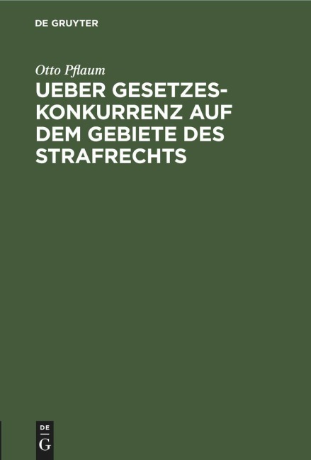 Ueber Gesetzeskonkurrenz auf dem Gebiete des Strafrechts - Otto Pflaum