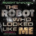 The Robot Who Looked Like Me: Stories - Robert Sheckley