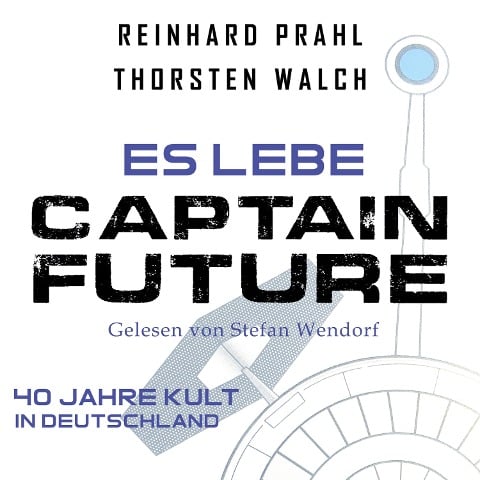 Es lebe Captain Future: Das Hörbuch - Reinhard Prahl, Thorsten Walch