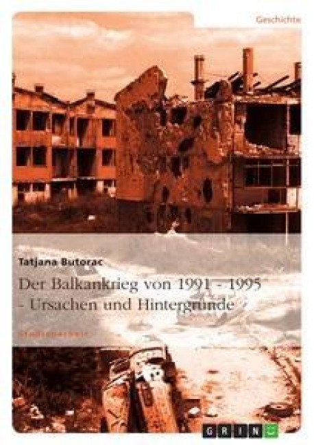 Der Balkankrieg von 1991 - 1995  -  Ursachen und Hintergründe - Tatjana Butorac