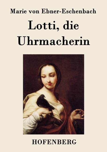 Lotti, die Uhrmacherin - Marie Von Ebner-Eschenbach