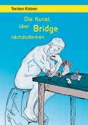 Cover-Bild zum Titel 'Die Kunst, über Bridge nachzudenken' von 'Torsten Kistner'