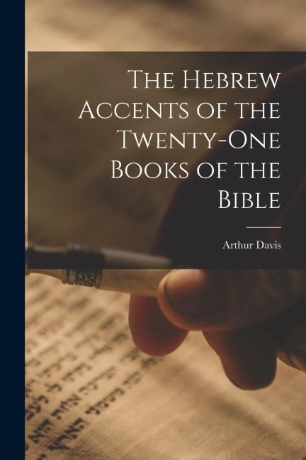 The Hebrew Accents of the Twenty-one Books of the Bible - Arthur Davis