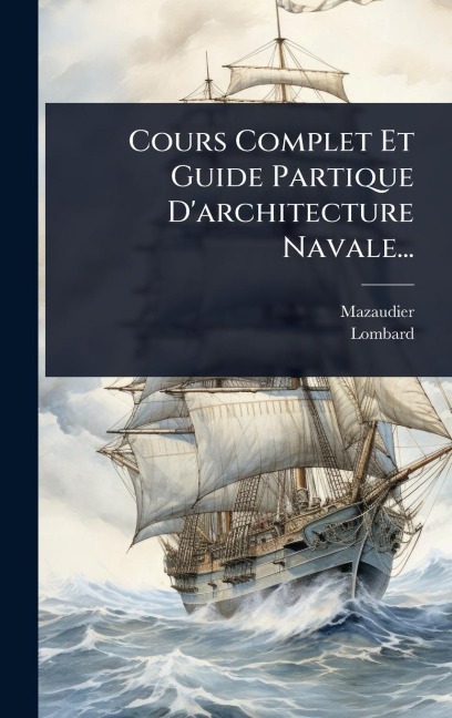 Cours Complet Et Guide Partique D'architecture Navale... - Lombard