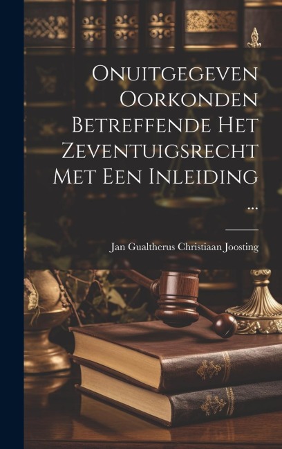 Onuitgegeven Oorkonden Betreffende Het Zeventuigsrecht Met Een Inleiding ... - Jan Gualtherus Christiaan Joosting