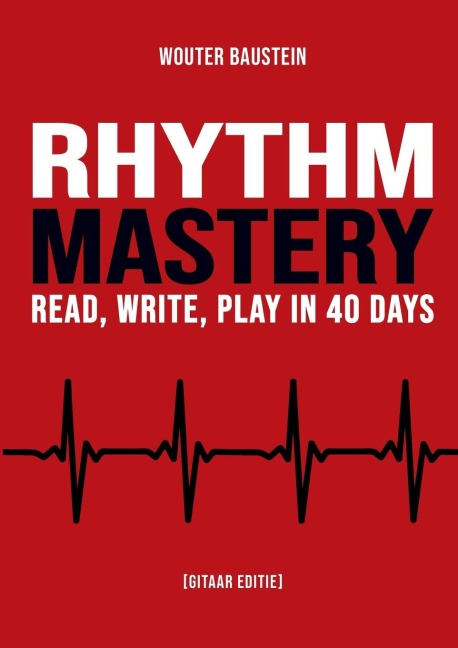 Rhythm Mastery - Read, Write, Play in 40 Days [Gitaar Editie] - Wouter Baustein