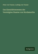 Cover-Bild zum Titel 'Das Eisenhüttenwesen der Vereinigten Staaten von Nordamerika' von 'Peter Von Tunner, Ludwig von Tunner'