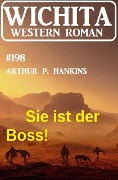 Sie ist der Boss! Wichita Western Roman 198 - Arthur P. Hankins
