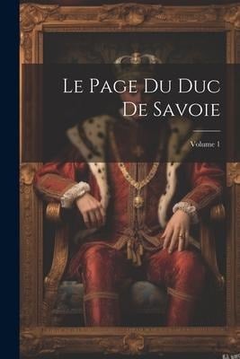 Le Page Du Duc De Savoie; Volume 1 - Anonymous