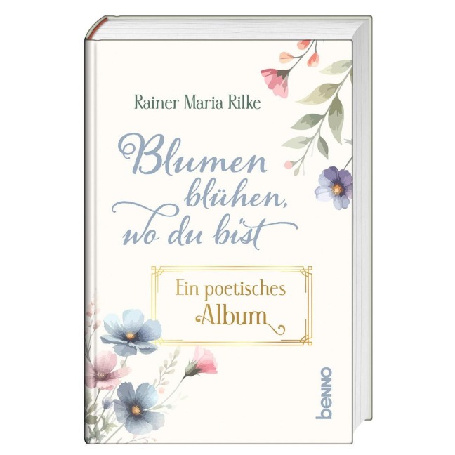 Blumen blühen, wo du bist - Rainer Maria Rilke
