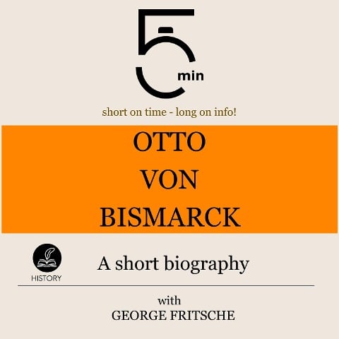Otto von Bismarck: A short biography - George Fritsche, Minute Biographies, Minutes