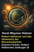 Cover-Bild zum Titel 'Robert Hallstrom und das Geheimnis der Menschenfarbrik: Science Fiction: Robert Hallstroms Zeitkugel 18' von 'Horst Weymar Hübner'