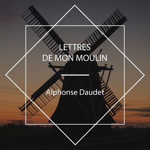 Lettres de mon moulin - Alphonse Daudet