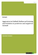 Cover-Bild zum Titel 'Aggression im Fußball. Einfluss auf Leistung und Verhalten in positivem und negativem Ausmaß' von 'Anonymous'