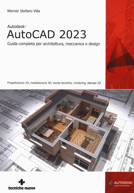 Autodesk® AutoCAD 2023. Guida completa per architettura, meccanica e design. Progettazione 2D, modellazione 3D, tavole tecniche, rendering, stampa 3D - Werner Stefano Villa