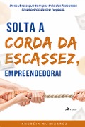 Cover-Bild zum Titel 'Solta a Corda da Escassez, Empreendedora!' von 'Andréia Guimarães'